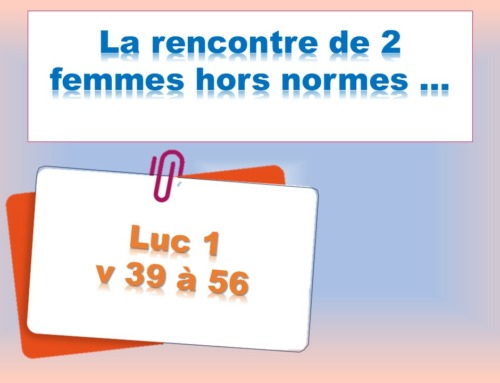 La rencontre de 2 femmes hors normes …d’après Luc 1 v 36 à 56 – Dimanche 22 décembre 2024.